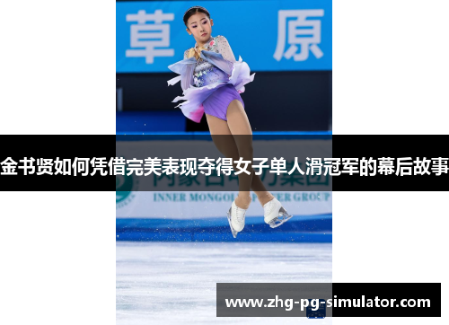 金书贤如何凭借完美表现夺得女子单人滑冠军的幕后故事