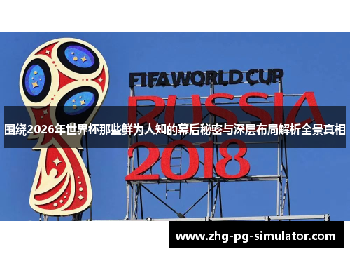 围绕2026年世界杯那些鲜为人知的幕后秘密与深层布局解析全景真相